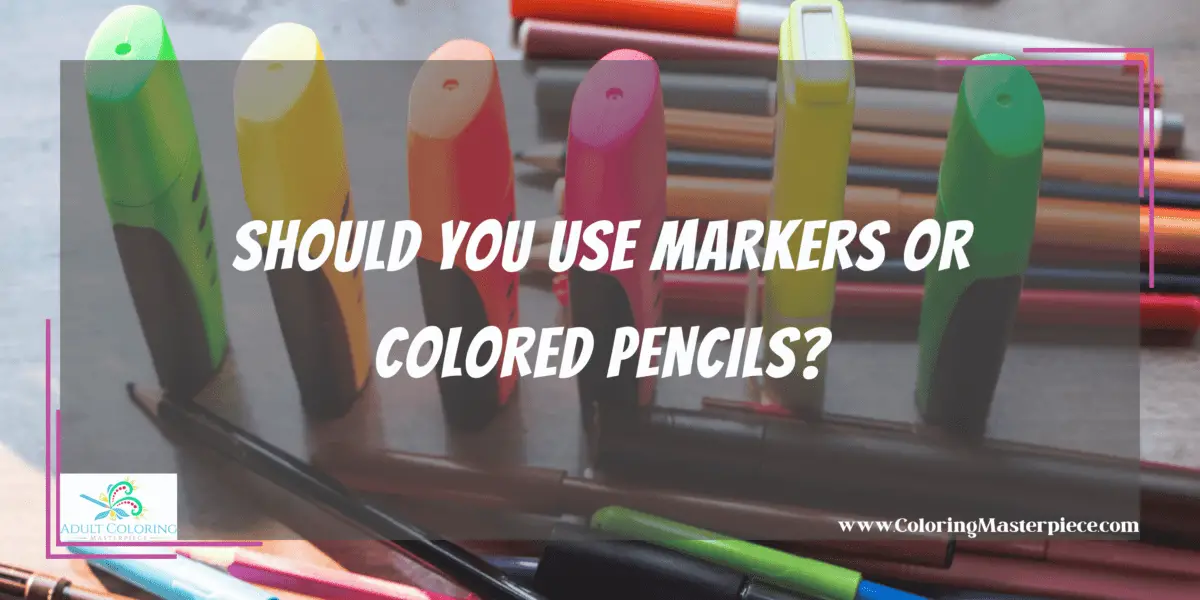 Should You Use Markers or Colored Pencils? Adult Coloring Masterpiece
