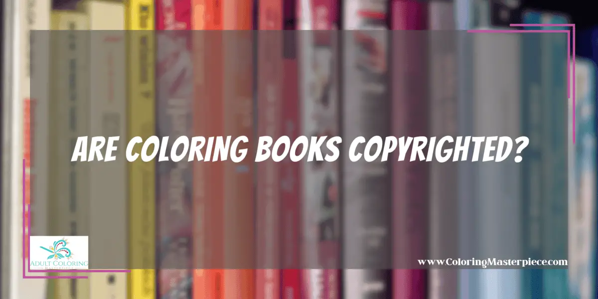 Are Coloring Books Copyrighted? Adult Coloring Masterpiece