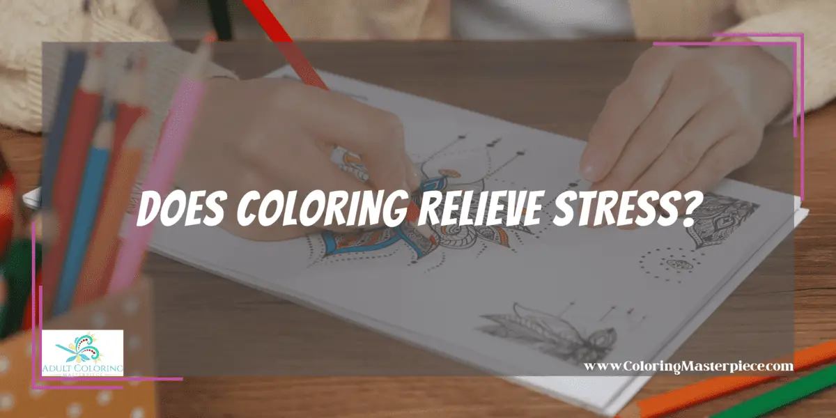 Does Coloring Relieve Stress? - Adult Coloring Masterpiece