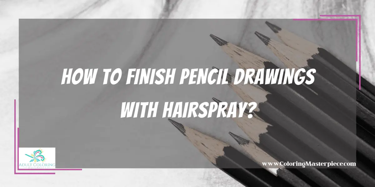 How to Finish Pencil Drawings with Hairspray? Adult Coloring Masterpiece