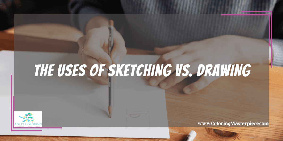 Sketching vs. Drawing What's the Difference? Adult Coloring Masterpiece