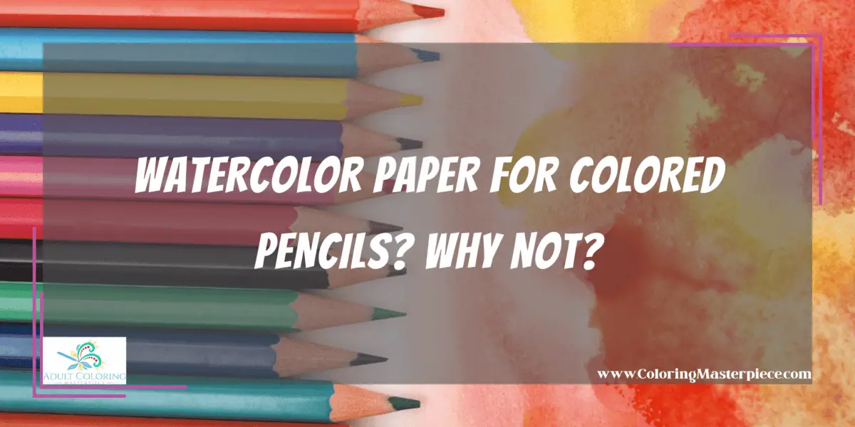 Watercolor Paper for Colored Pencils - Adult Coloring Masterpiece