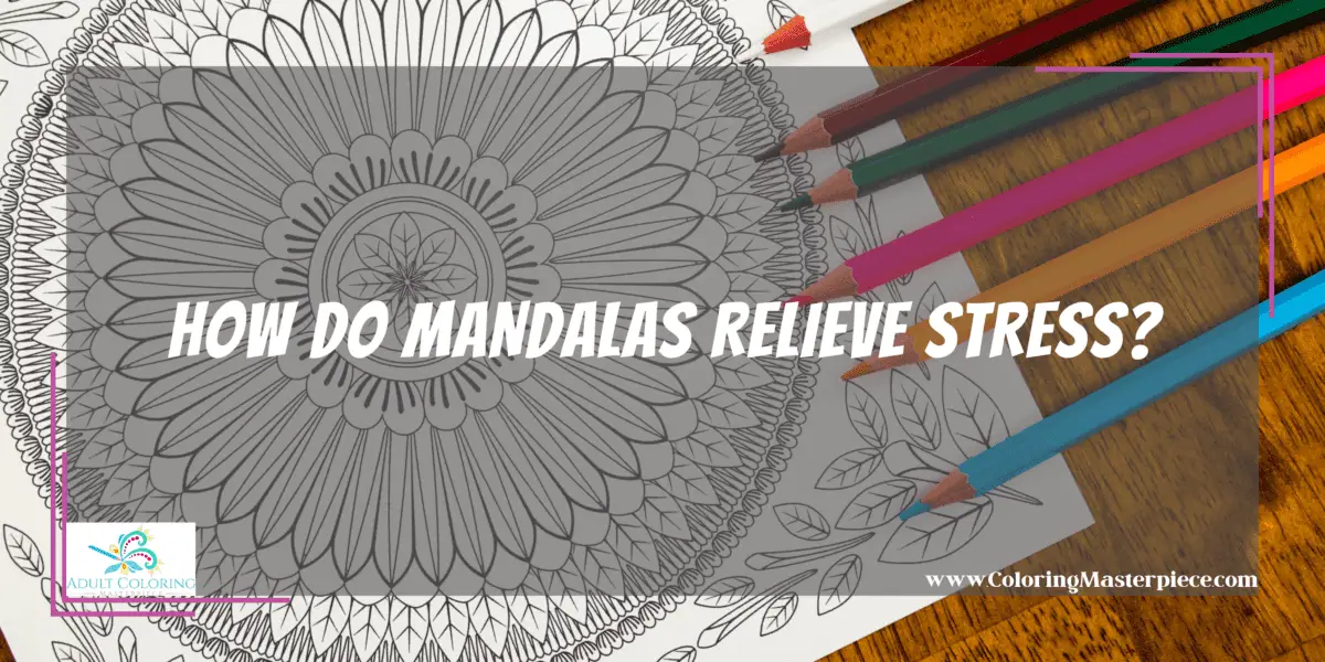 How Do Mandalas Relieve Stress? - Adult Coloring Masterpiece