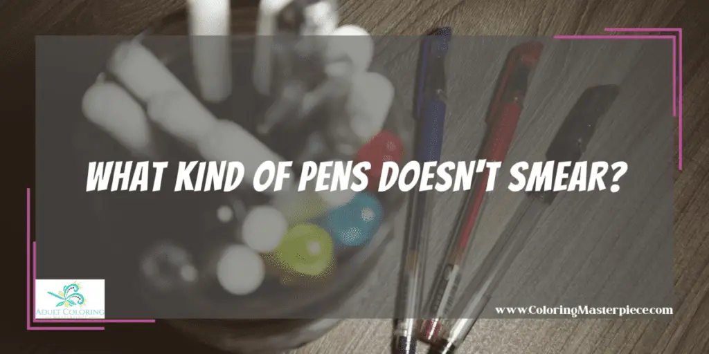 What Kind of Pen Does Not Smear? Adult Coloring Masterpiece