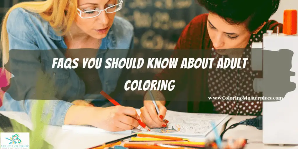 FAQs You Should Know About Adult Coloring - Adult Coloring Masterpiece