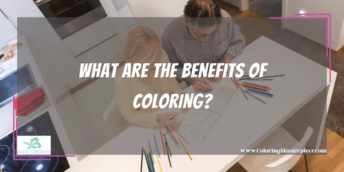 What Are The Benefits of Coloring? - Adult Coloring Masterpiece