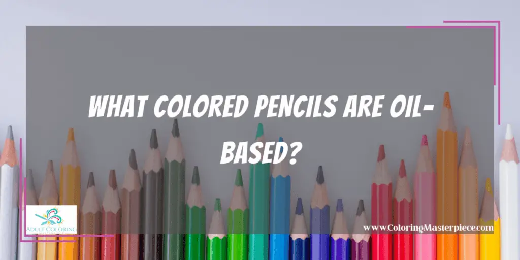 What Colored Pencils Are Oil-Based? - Adult Coloring Masterpiece