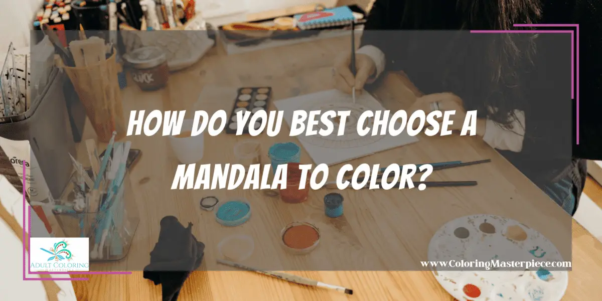 How Do You Best Choose a Mandala to Color? - Adult Coloring Masterpiece