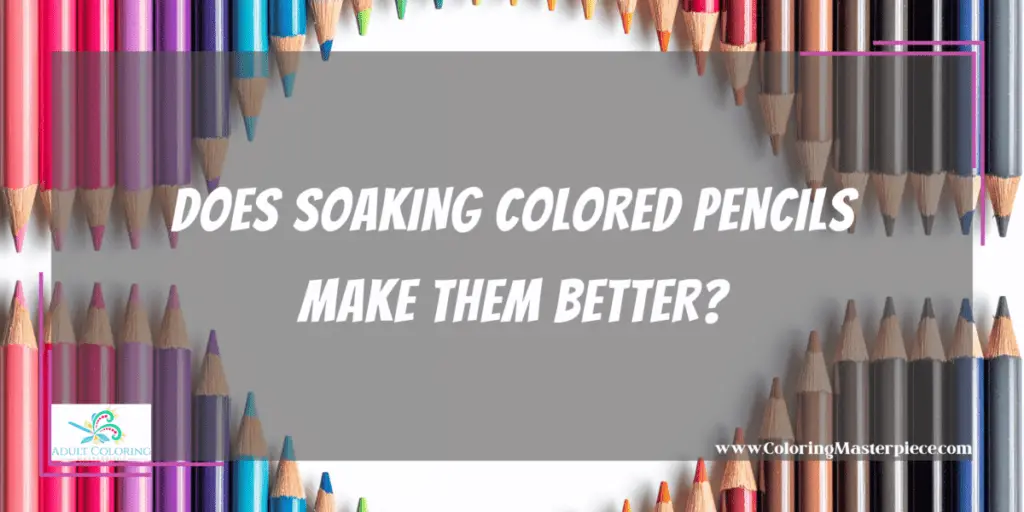 Does Soaking Colored Pencils Make Them Better? - Adult Coloring Masterpiece