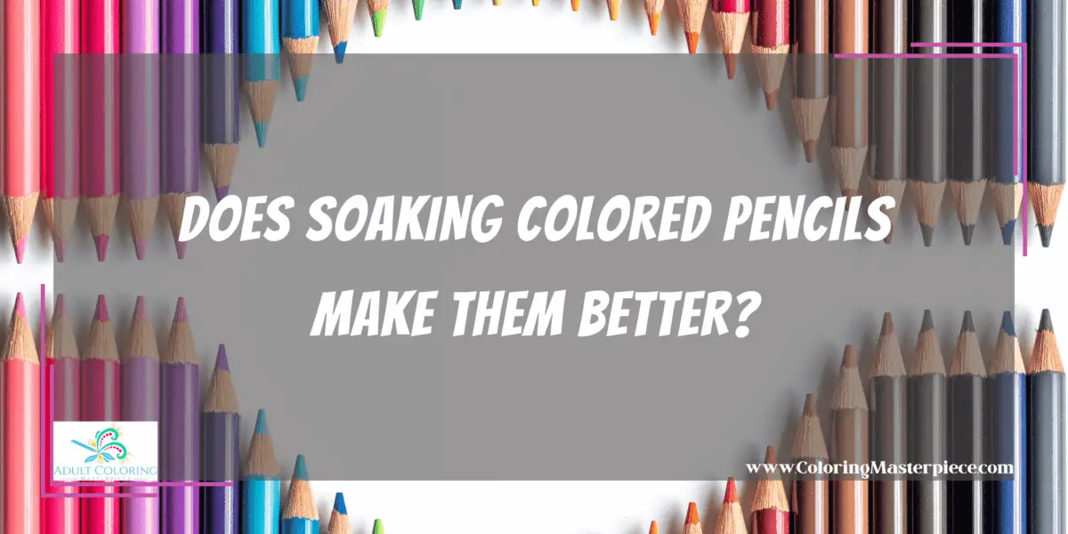 Does Soaking Colored Pencils Make Them Better? - Adult Coloring Masterpiece