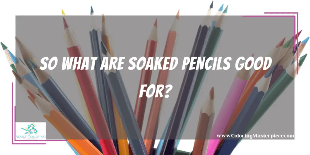 Does Soaking Colored Pencils Make Them Better? - Adult Coloring Masterpiece