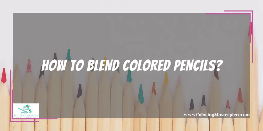 How to Blend Colored Pencils? - Adult Coloring Masterpiece