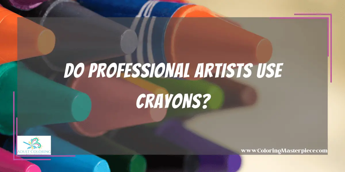 Do Professional Artists Use Crayons? Adult Coloring Masterpiece