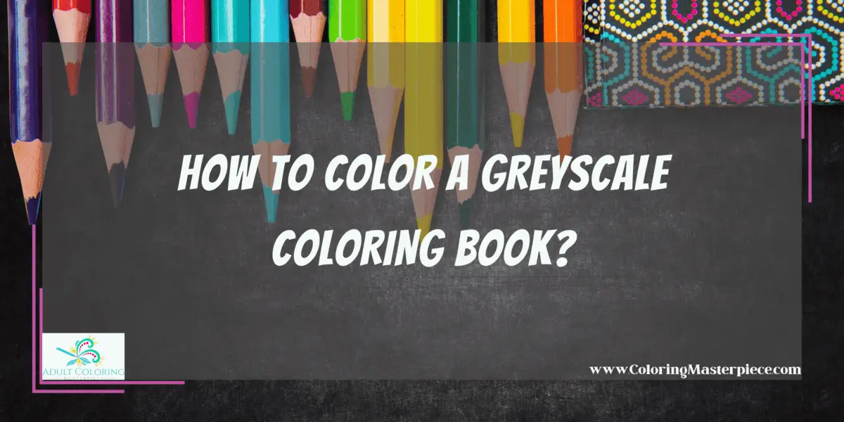 How To Color A Greyscale Coloring Book? Adult Coloring Masterpiece