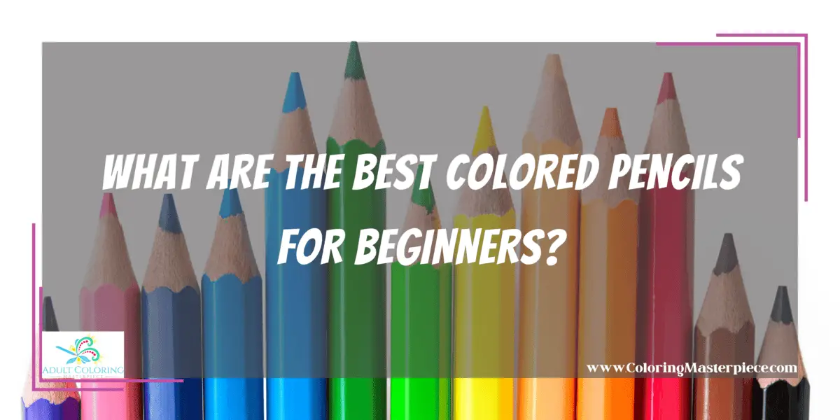 Best Colored Pencils For Beginners - Adult Coloring Masterpiece