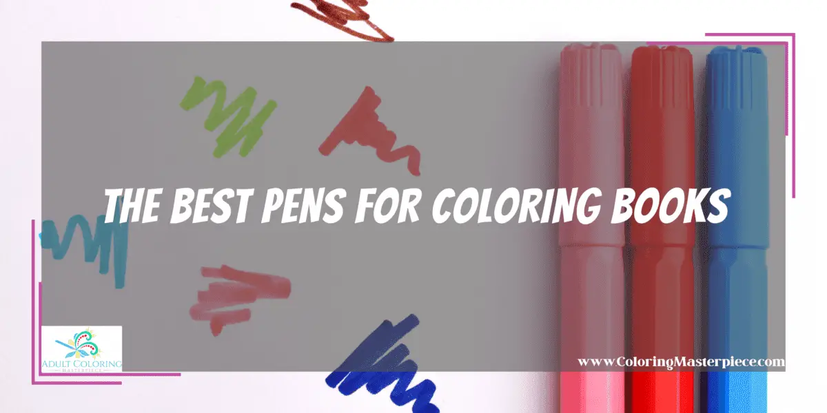 Best Pens for Coloring Books Adult Coloring Masterpiece