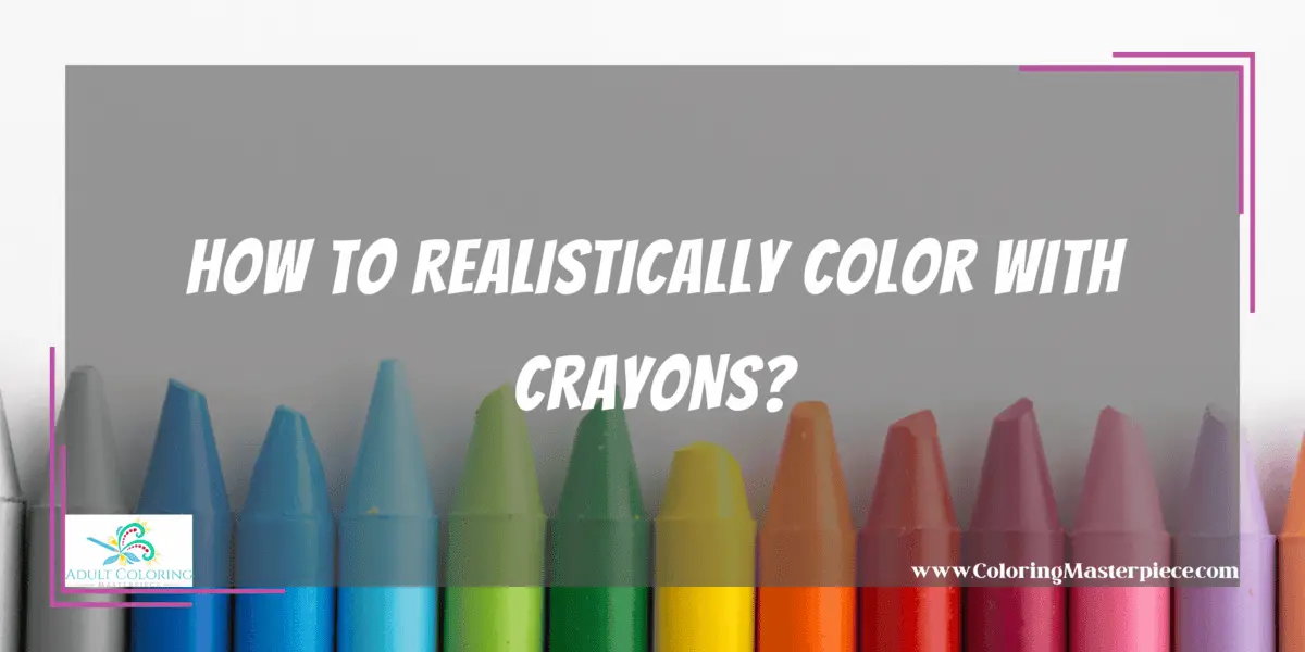 How to Realistically Color with Crayons? - Adult Coloring Masterpiece