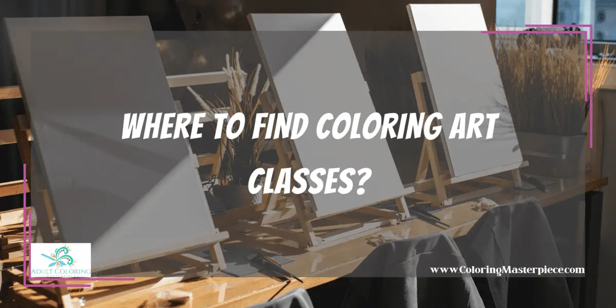 Where To Find Coloring Art Classes? - Adult Coloring Masterpiece