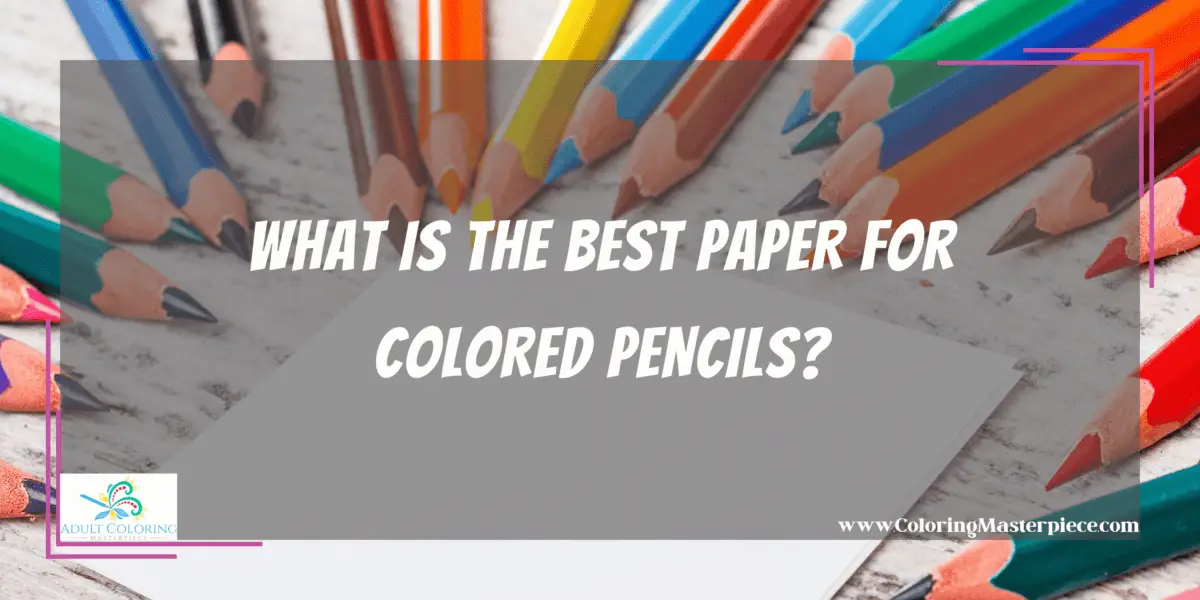 Best Paper for Colored Pencils Adult Coloring Masterpiece