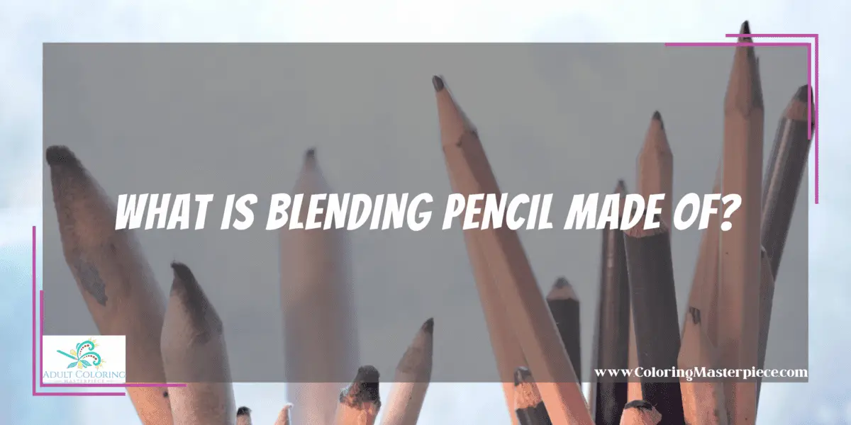What is Blending Pencil Made Of? Adult Coloring Masterpiece