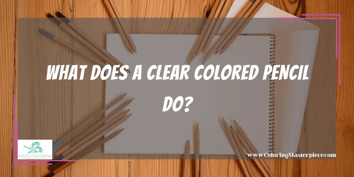 What Does A Clear Colored Pencil Do? - Adult Coloring Masterpiece
