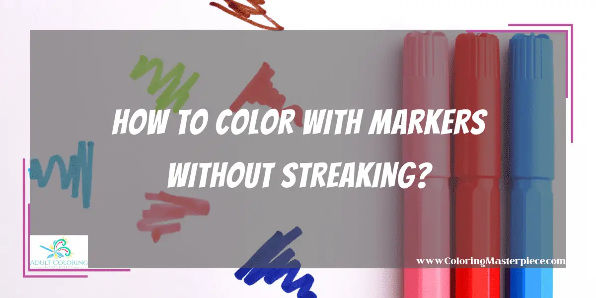 How To Color With Markers Without Streaking? Adult Coloring Masterpiece