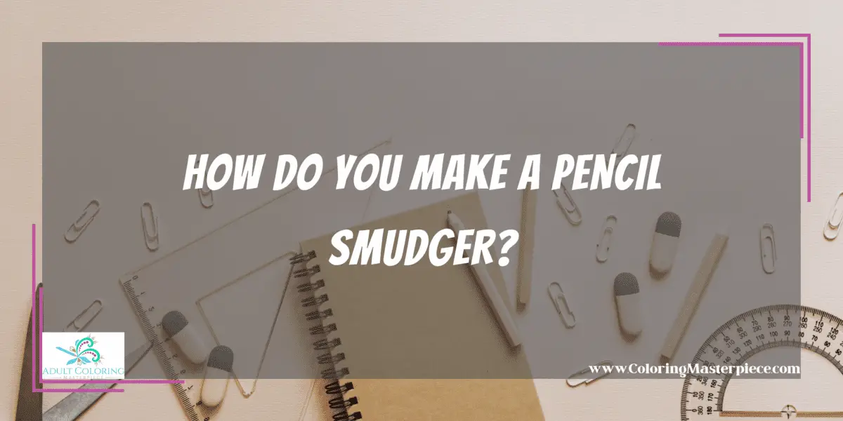 How Do You Make a Pencil Smudger? Adult Coloring Masterpiece