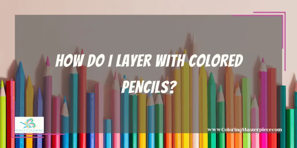 How Do You Use Colored Pencils for Layering, Blending, and More - Adult ...