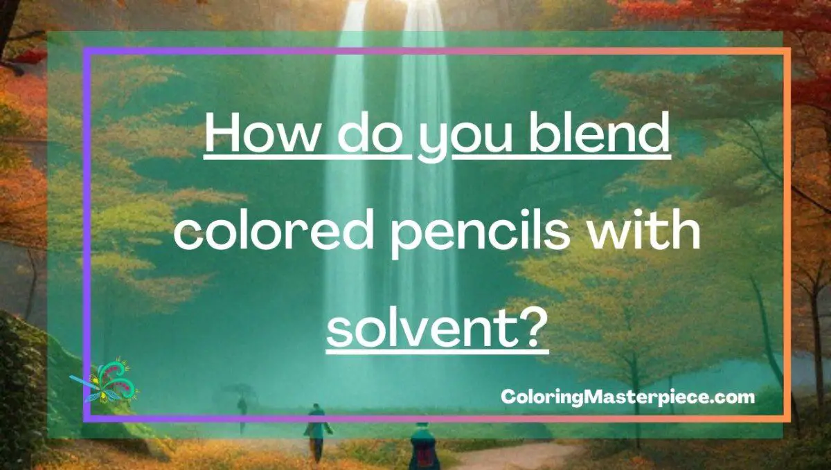 How do you blend colored pencils with solvent? Adult Coloring Masterpiece