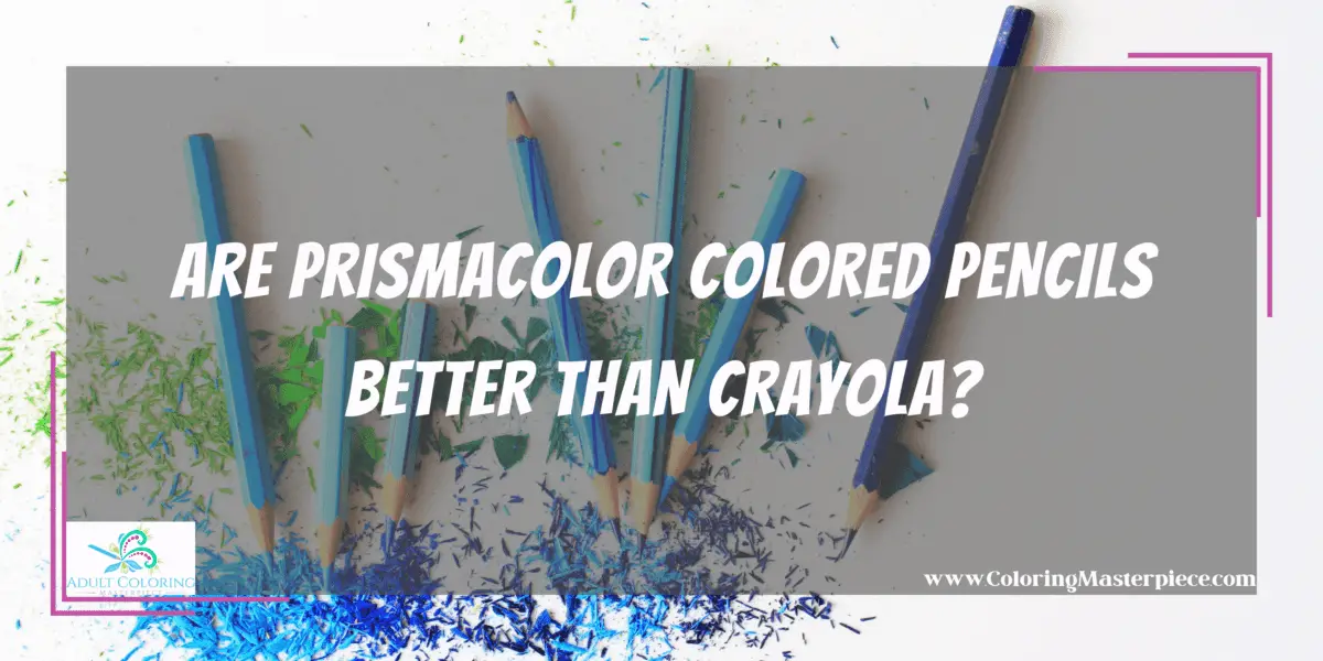 Are Prismacolor Colored Pencils Better Than Crayola? - Adult Coloring ...