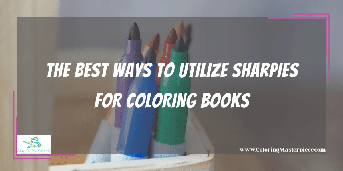 Can You Use Sharpies For Coloring Books? Adult Coloring Masterpiece