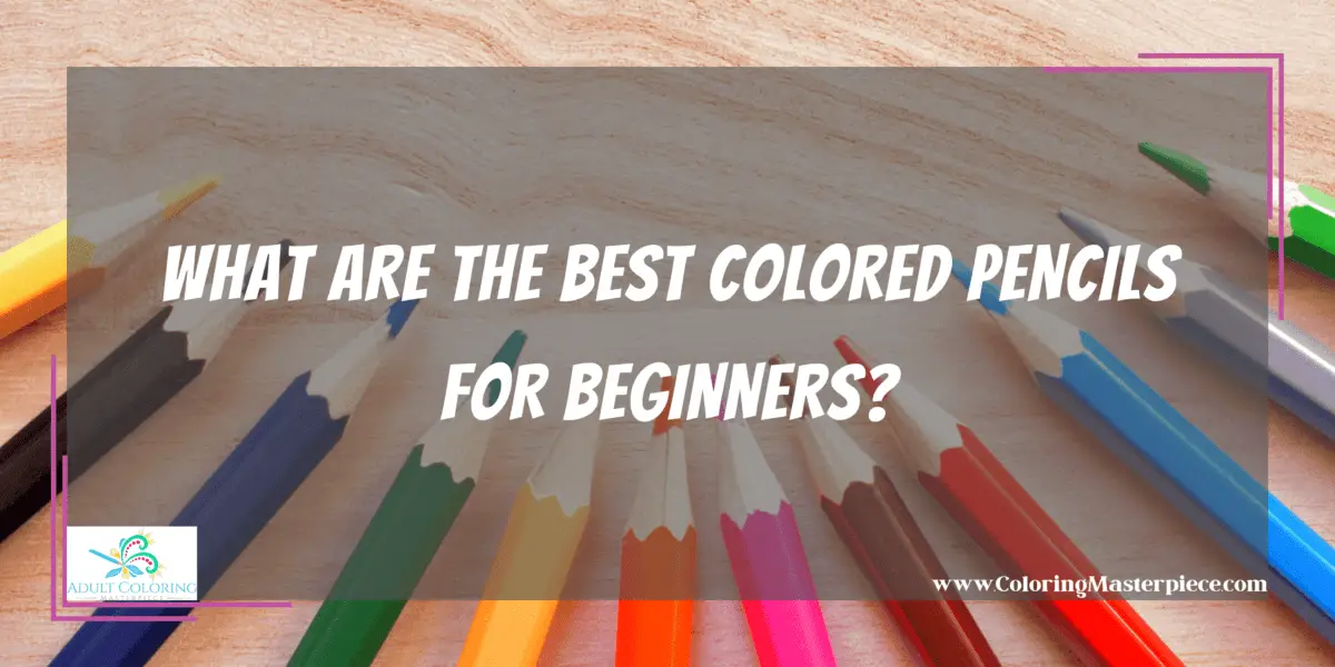 Best Colored Pencils for Beginners - Adult Coloring Masterpiece