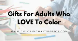 Gifts For Adults Who Love To Color (Ten Practical & Affordable Ideas)