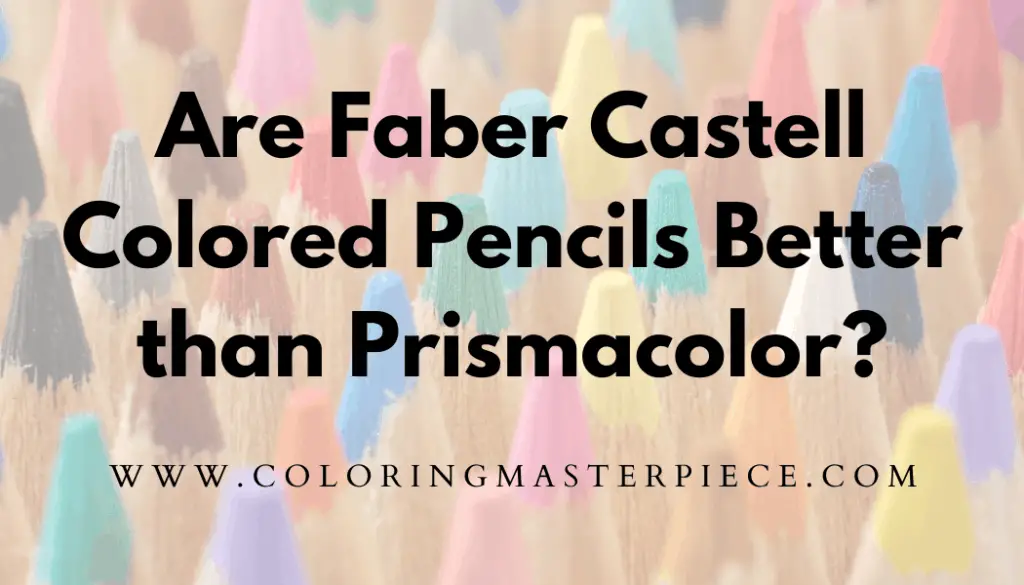 Are Faber Castell Colored Pencils Better than Prismacolor? Adult