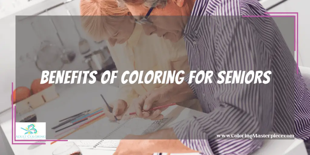 Benefits of Coloring for Seniors Adult Coloring Masterpiece