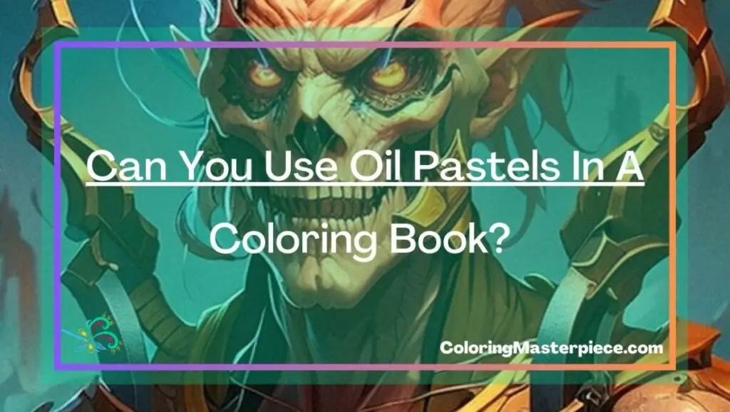 Can You Use Oil Pastels In A Coloring Book? Adult Coloring Masterpiece