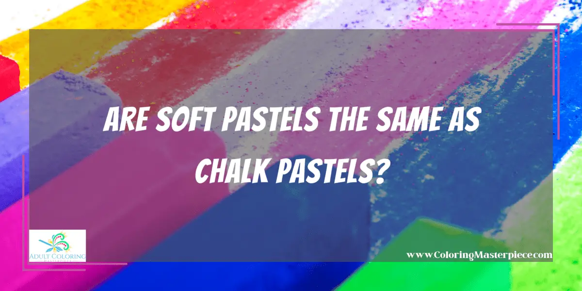 Are Soft Pastels The Same as Chalk Pastels? Adult Coloring Masterpiece
