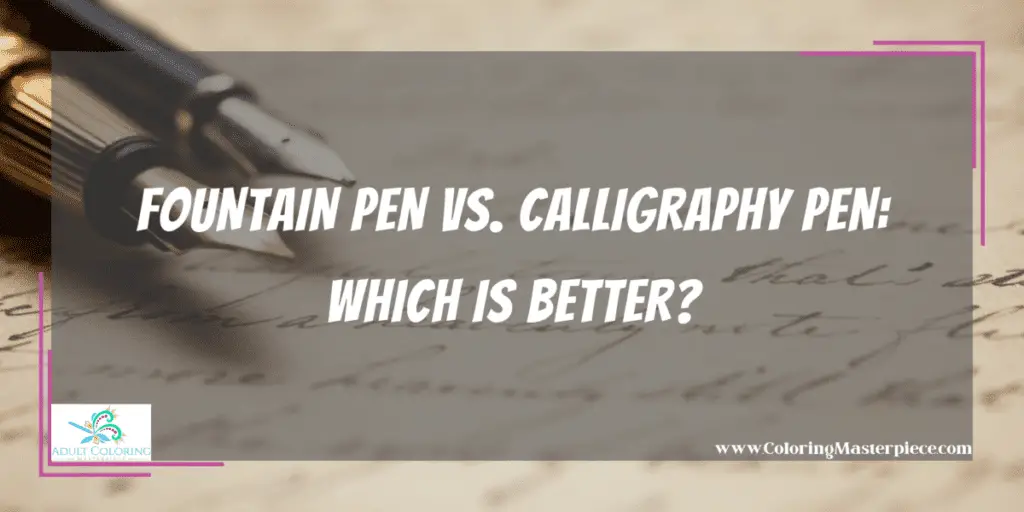 Fountain Pen vs. Calligraphy Pen Adult Coloring Masterpiece