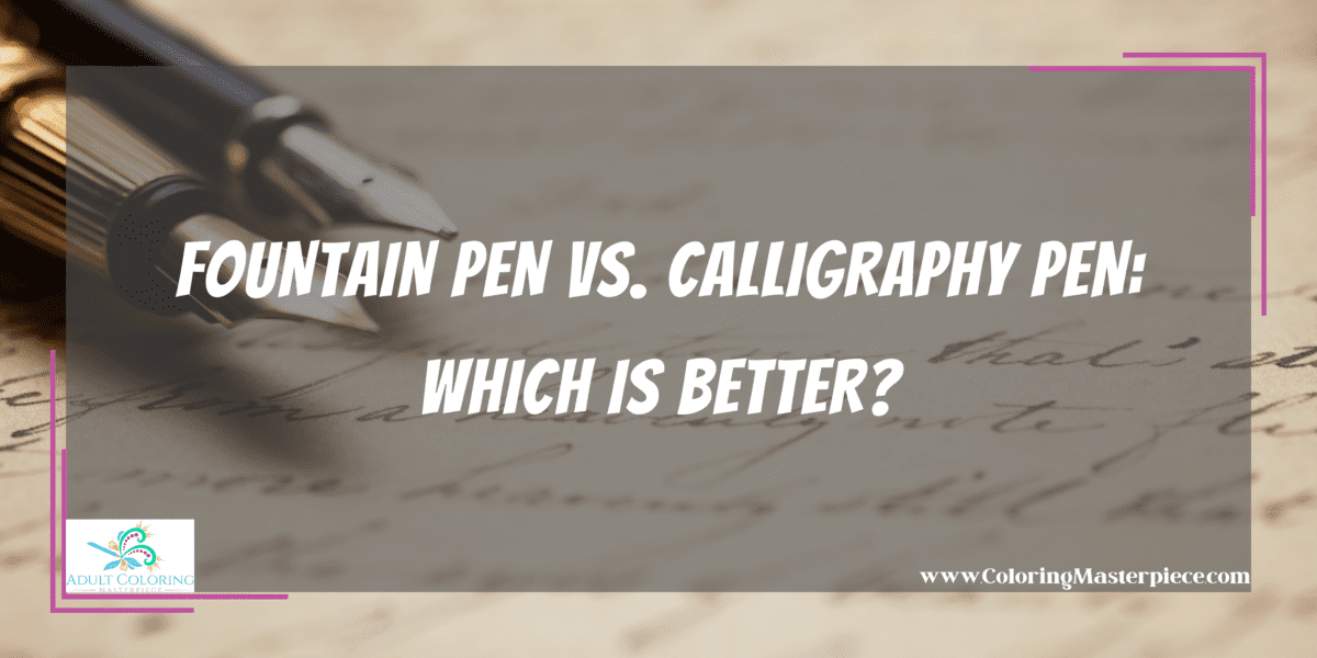 Fountain Pen vs. Calligraphy Pen - Adult Coloring Masterpiece