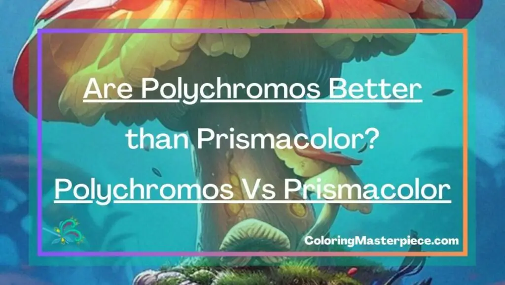Are Polychromos Better than Prismacolor? Polychromos Vs Prismacolor