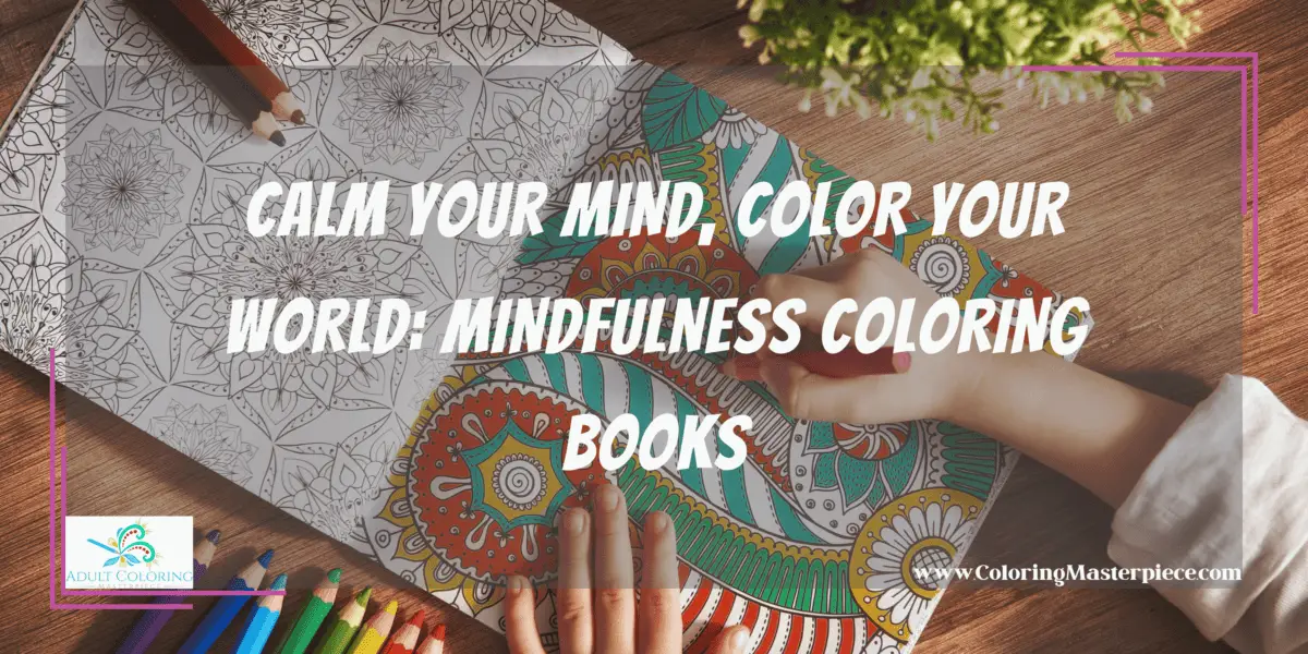 Calm Your Mind, Color Your World Mindfulness Coloring Books Adult