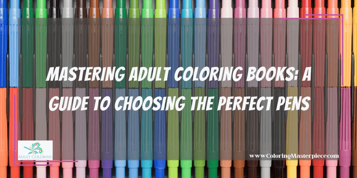 Best Pens For Adult Coloring Books Adult Coloring Masterpiece   134.1 Mastering Adult Coloring Books  A Guide To Choosing The Perfect Pens 