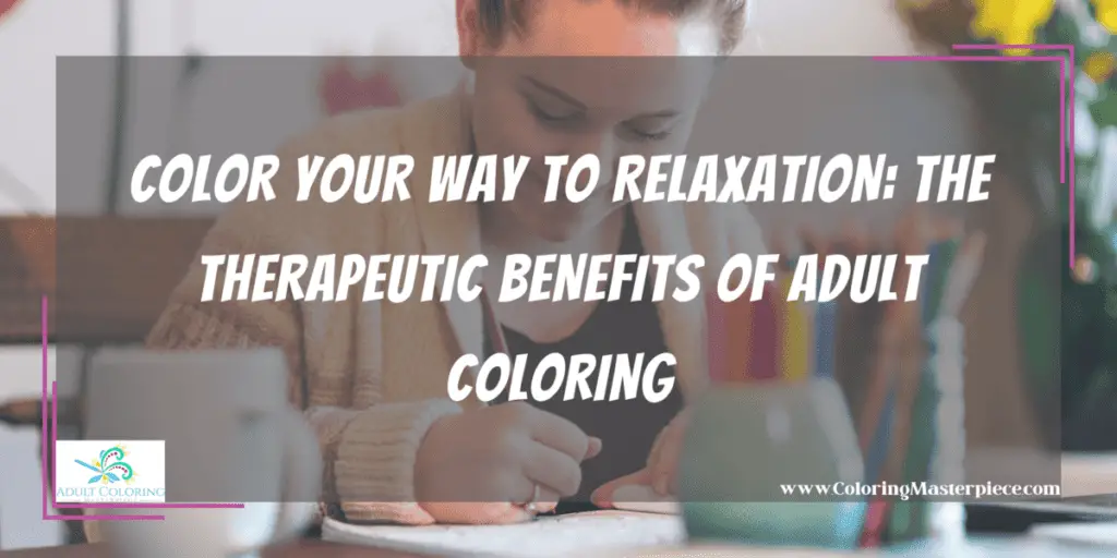 Therapeutic Benefits of Adult Coloring - Adult Coloring Masterpiece