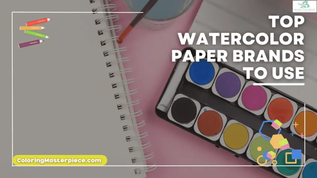 Top Watercolor Paper Brands to Use Adult Coloring Masterpiece